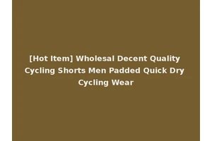 [Hot Item] Wholesal Decent Quality Cycling Shorts Men Padded Quick Dry Cycling Wear