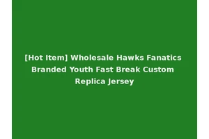 [Hot Item] Wholesale Hawks Fanatics Branded Youth Fast Break Custom Replica Jersey