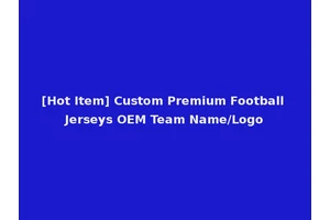 [Hot Item] Custom Premium Football Jerseys OEM Team Name/Logo