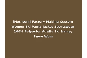 [Hot Item] Factory Making Custom Women Ski Pants Jacket Sportswear 100% Polyester Adults Ski &amp; Snow Wear