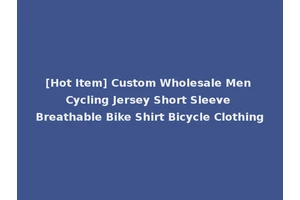 [Hot Item] Custom Wholesale Men Cycling Jersey Short Sleeve Breathable Bike Shirt Bicycle Clothing