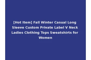 [Hot Item] Fall Winter Casual Long Sleeve Custom Private Label V Neck Ladies Clothing Tops Sweatshirts for Women