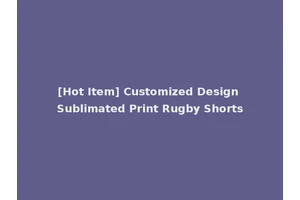 [Hot Item] Customized Design Sublimated Print Rugby Shorts