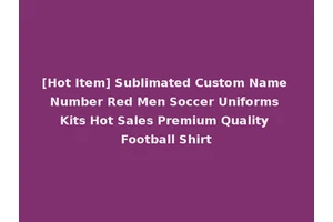 [Hot Item] Sublimated Custom Name Number Red Men Soccer Uniforms Kits Hot Sales Premium Quality Football Shirt