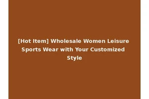 [Hot Item] Wholesale Women Leisure Sports Wear with Your Customized Style