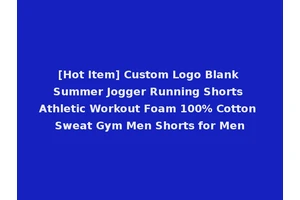 [Hot Item] Custom Logo Blank Summer Jogger Running Shorts Athletic Workout Foam 100% Cotton Sweat Gym Men Shorts for Men