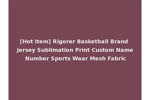 [Hot Item] Rigorer Basketball Brand Jersey Sublimation Print Custom Name Number Sports Wear Mesh Fabric