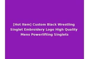 [Hot Item] Custom Black Wrestling Singlet Embroidery Logo High Quality Mens Powerlifting Singlets