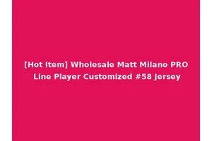 [Hot Item] Wholesale Matt Milano PRO Line Player Customized #58 Jersey