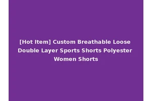 [Hot Item] Custom Breathable Loose Double Layer Sports Shorts Polyester Women Shorts
