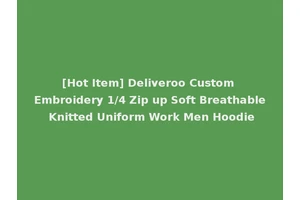 [Hot Item] Deliveroo Custom Embroidery 1/4 Zip up Soft Breathable Knitted Uniform Work Men Hoodie