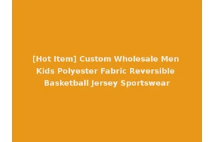 [Hot Item] Custom Wholesale Men Kids Polyester Fabric Reversible Basketball Jersey Sportswear