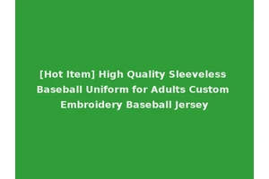 [Hot Item] High Quality Sleeveless Baseball Uniform for Adults Custom Embroidery Baseball Jersey