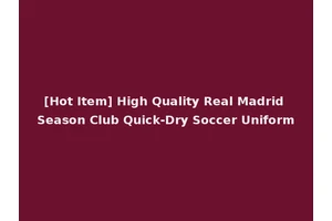 [Hot Item] High Quality Real Madrid Season Club Quick-Dry Soccer Uniform