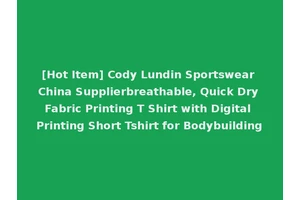 [Hot Item] Cody Lundin Sportswear China Supplierbreathable, Quick Dry Fabric Printing T Shirt with Digital Printing Short Tshirt for Bodybuilding