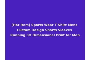 [Hot Item] Sports Wear T Shirt Mens Custom Design Shorts Sleeves Running 3D Dimensional Print for Men