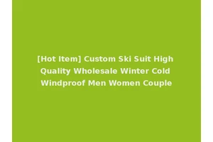 [Hot Item] Custom Ski Suit High Quality Wholesale Winter Cold Windproof Men Women Couple