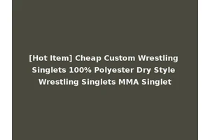 [Hot Item] Cheap Custom Wrestling Singlets 100% Polyester Dry Style Wrestling Singlets MMA Singlet