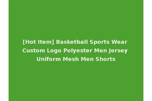 [Hot Item] Basketball Sports Wear Custom Logo Polyester Men Jersey Uniform Mesh Men Shorts