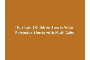 [Hot Item] Children Sports Wear Polyester Shorts with Multi Color