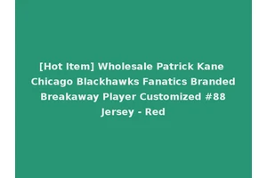 [Hot Item] Wholesale Patrick Kane Chicago Blackhawks Fanatics Branded Breakaway Player Customized #88 Jersey - Red