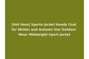 [Hot Item] Sports Jacket Hoody Coat for Winter and Autumn Use Outdoor Wear Midweight Sport Jacket