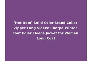 [Hot Item] Solid Color Stand Collar Zipper Long Sleeve Sherpa Winter Coat Polar Fleece Jacket for Women Long Coat