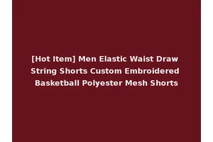 [Hot Item] Men Elastic Waist Draw String Shorts Custom Embroidered Basketball Polyester Mesh Shorts