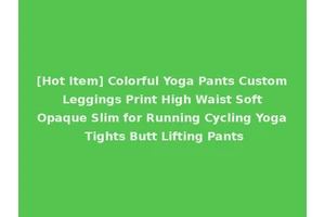 [Hot Item] Colorful Yoga Pants Custom Leggings Print High Waist Soft Opaque Slim for Running Cycling Yoga Tights Butt Lifting Pants