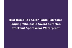 [Hot Item] Red Color Pants Polyester Jogging Wholesale Sweat Suit Men Tracksuit Sport Wear Waterproof