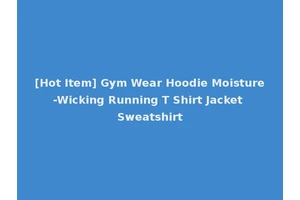 [Hot Item] Gym Wear Hoodie Moisture-Wicking Running T Shirt Jacket Sweatshirt