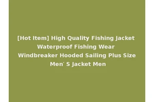 [Hot Item] High Quality Fishing Jacket Waterproof Fishing Wear Windbreaker Hooded Sailing Plus Size Men′ S Jacket Men