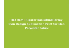 [Hot Item] Rigorer Basketball Jersey Own Design Sublimation Print for Men Polyester Fabric