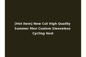 [Hot Item] New Cut High Quality Summer Men Custom Sleeveless Cycling Vest