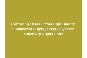 [Hot Item] OEM Custom High Quality Sublimated Rugby Jersey Polyester Quick Dry Rugby Shirt