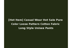 [Hot Item] Casual Wear Hot Sale Pure Color Loose Pattern Cotton Fabric Long Style Unisex Pants