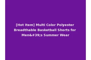 [Hot Item] Multi Color Polyester Breadthable Basketball Shorts for Men's Summer Wear