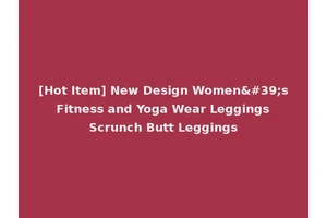 [Hot Item] New Design Women's Fitness and Yoga Wear Leggings Scrunch Butt Leggings