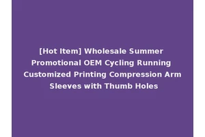 [Hot Item] Wholesale Summer Promotional OEM Cycling Running Customized Printing Compression Arm Sleeves with Thumb Holes