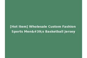 [Hot Item] Wholesale Custom Fashion Sports Men's Basketball Jersey