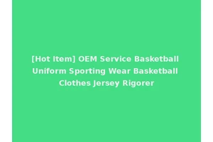 [Hot Item] OEM Service Basketball Uniform Sporting Wear Basketball Clothes Jersey Rigorer