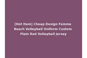 [Hot Item] Cheap Design Femme Beach Volleyball Uniform Custom Plain Red Volleyball Jersey