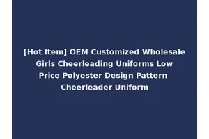 [Hot Item] OEM Customized Wholesale Girls Cheerleading Uniforms Low Price Polyester Design Pattern Cheerleader Uniform