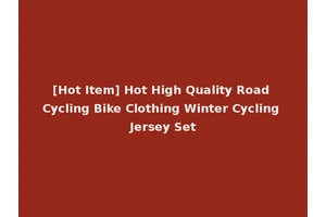 [Hot Item] Hot High Quality Road Cycling Bike Clothing Winter Cycling Jersey Set