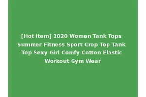 [Hot Item] 2020 Women Tank Tops Summer Fitness Sport Crop Top Tank Top Sexy Girl Comfy Cotton Elastic Workout Gym Wear