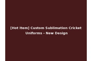 [Hot Item] Custom Sublimation Cricket Uniforms - New Design