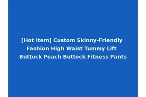 [Hot Item] Custom Skinny-Friendly Fashion High Waist Tummy Lift Buttock Peach Buttock Fitness Pants