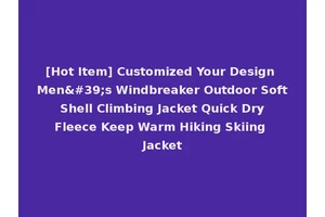 [Hot Item] Customized Your Design Men's Windbreaker Outdoor Soft Shell Climbing Jacket Quick Dry Fleece Keep Warm Hiking Skiing Jacket