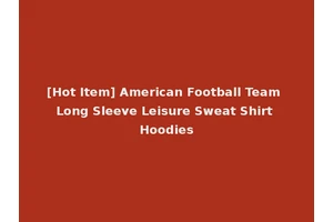 [Hot Item] American Football Team Long Sleeve Leisure Sweat Shirt Hoodies