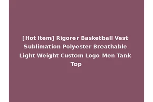 [Hot Item] Rigorer Basketball Vest Sublimation Polyester Breathable Light Weight Custom Logo Men Tank Top